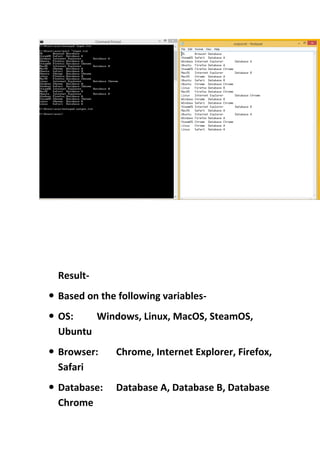 Result-
 Based on the following variables-
 OS: Windows, Linux, MacOS, SteamOS,
Ubuntu
 Browser: Chrome, Internet Explorer, Firefox,
Safari
 Database: Database A, Database B, Database
Chrome
 