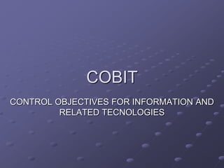 COBIT
CONTROL OBJECTIVES FOR INFORMATION AND
RELATED TECNOLOGIES

 