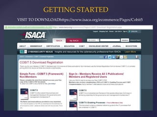 GETTING STARTED
VISIT TO DOWNLOADhttps://www.isaca.org/ecommerce/Pages/Cobit5
 