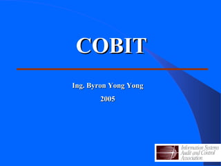 COBITCOBIT
Ing. Byron Yong YongIng. Byron Yong Yong
20052005
 