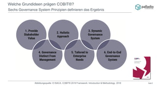 Seite 6
Welche Grundideen prägen COBIT®?
Sechs Governance System Prinzipien definieren das Ergebnis
Abbildungsquelle: © ISACA; COBIT® 2019 Framework: Introduction & Methodology, 2018
 