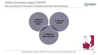 Seite 8
Welche Grundideen prägen COBIT®?
Drei Governance Framework Prinzipien definieren das Werkzeug
Abbildungsquelle: © ISACA; COBIT® 2019 Framework: Introduction & Methodology, 2018
 