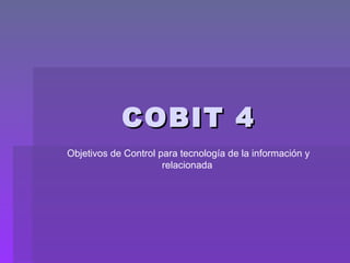 COBIT 4 Objetivos de Control para tecnología de la información y relacionada   