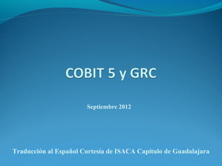 Septiembre 2012
Traducción al Español Cortesía de ISACA Capítulo de Guadalajara
 