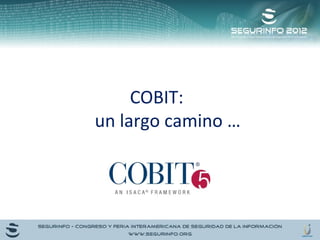 COBIT: 
un largo camino … 
 