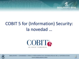 COBIT 5 for (Information) Security:
la novedad …
 