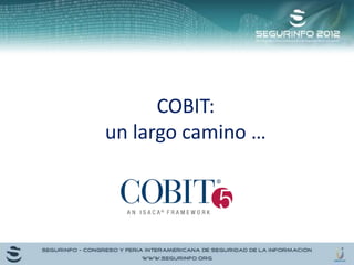 COBIT:
un largo camino …
 