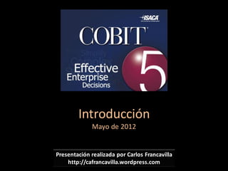 Introducción
               Mayo de 2012


Presentación realizada por Carlos Francavilla
    http://cafrancavilla.wordpress.com
 