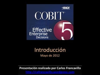 Introducción
Mayo de 2012
Presentación realizada por Carlos Francavilla
http://cafrancavilla.wordpress.com
 