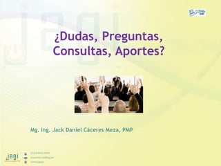 (51) 9-8935-4789
proyectos_tic@jagi.pe
www.jagi.pe
Mg. Ing. Jack Daniel Cáceres Meza, PMP
¿Dudas, Preguntas,
Consultas, Ap...