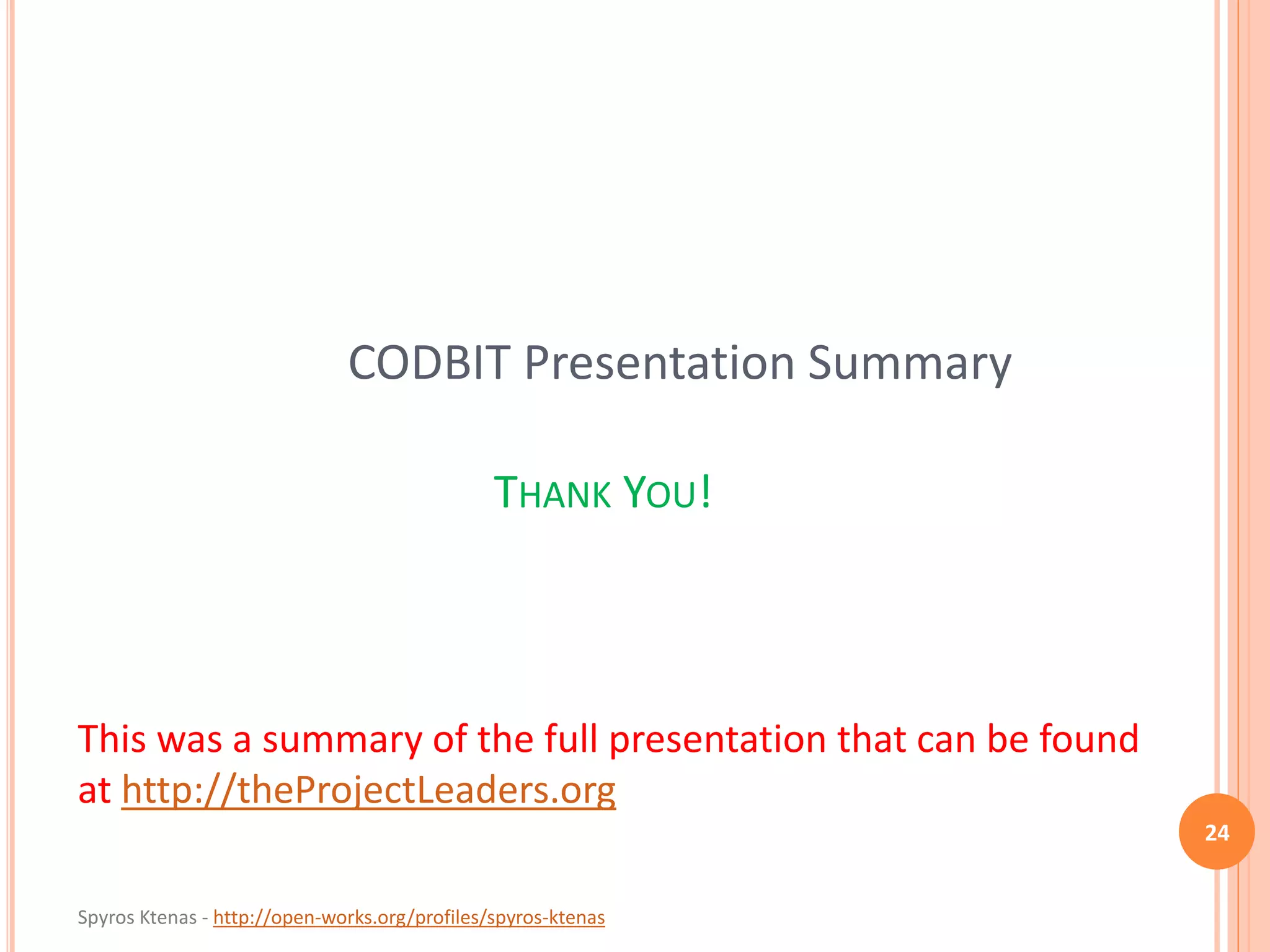 Spyros Ktenas - http://open-works.org/profiles/spyros-ktenas
THANK YOU!
24
CODBIT Presentation Summary
This was a summary of the full presentation that can be found
at http://theProjectLeaders.org
 