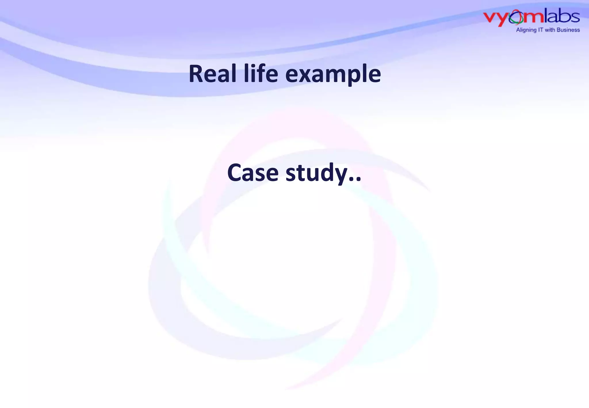 Real life example

Case study..

 