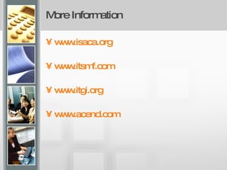 More Information www.isaca.org   www.itsmf.com   www.itgi.org www.acend.com   