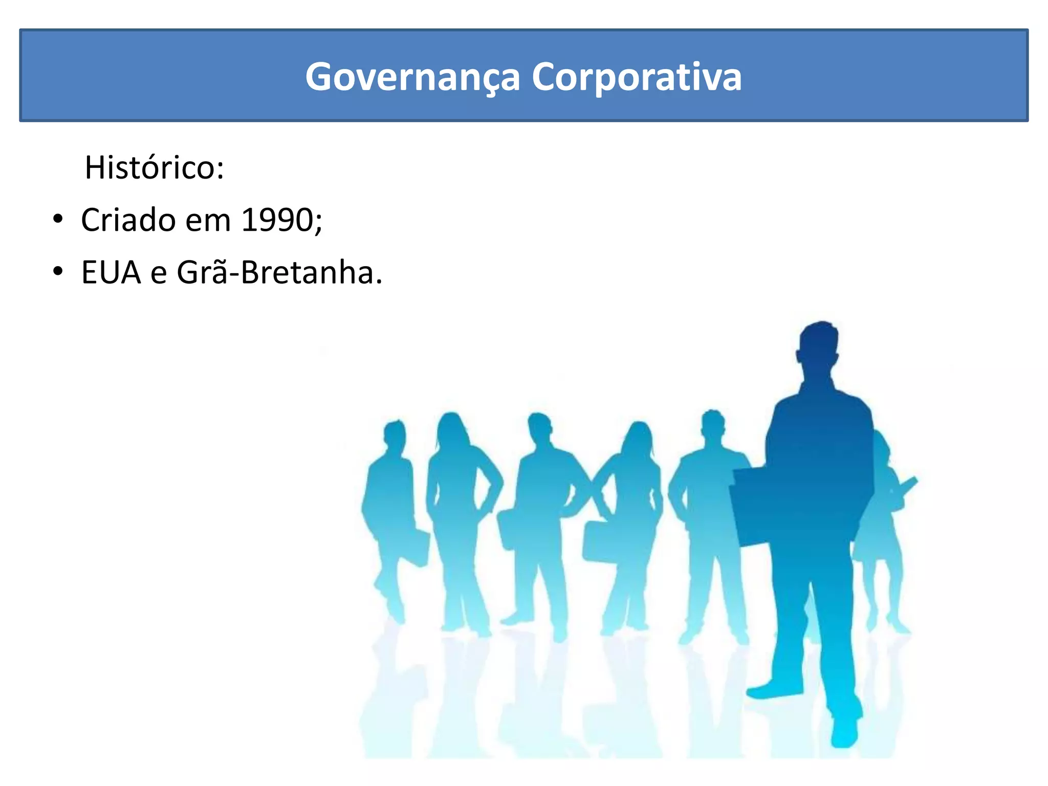 Governança Corporativa

  Histórico:
• Criado em 1990;
• EUA e Grã-Bretanha.
 