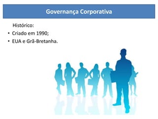 Governança Corporativa

  Histórico:
• Criado em 1990;
• EUA e Grã-Bretanha.
 