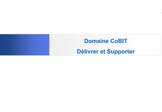 Domaine CoBIT
Délivrer et Supporter

78

 