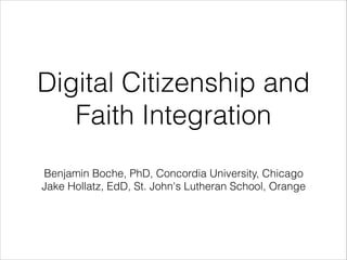Digital Citizenship and
Faith Integration
Benjamin Boche, PhD, Concordia University, Chicago
Jake Hollatz, EdD, St. John's Lutheran School, Orange
 