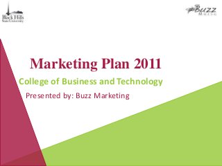 Marketing Plan 2011
College of Business and Technology
Presented by: Buzz Marketing
 