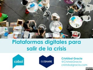 Plataformas digitales para
salir de la crisis
Cristóbal Gracia
@CristobGracia
cristobalgracia.com
 
