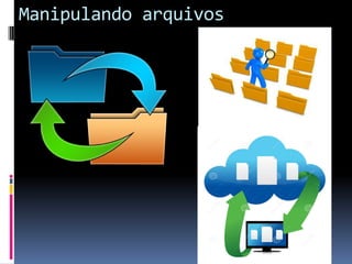 Manipulando arquivos
 