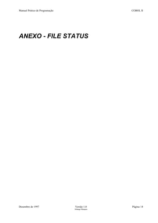Manual Prático de Programação COBOL II
ANEXO - FILE STATUS
Dezembro de 1997 Versão 1.0 Página 14
Solange Marques
 