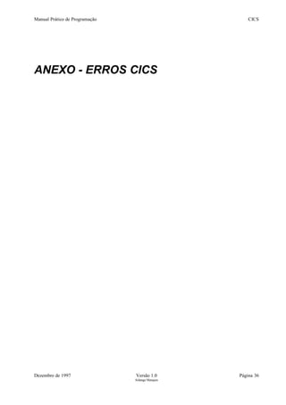 Manual Prático de Programação CICS
ANEXO - ERROS CICS
Dezembro de 1997 Versão 1.0 Página 36
Solange Marques
 