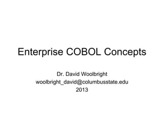 Enterprise COBOL Concepts
Dr. David Woolbright
woolbright_david@columbusstate.edu
2013
 