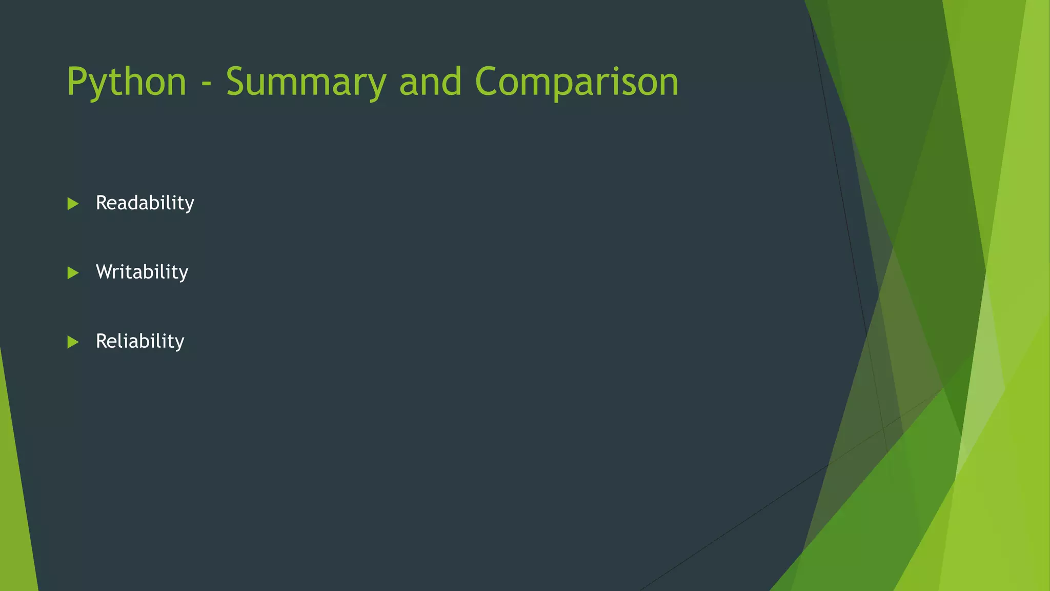 Python - Summary and Comparison
 Readability
 Writability
 Reliability
 