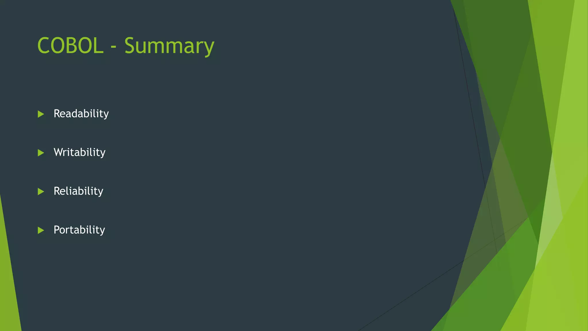 COBOL - Summary
 Readability
 Writability
 Reliability
 Portability
 