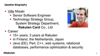 2
 Ville Misaki
 Senior Software Engineer
 Technology Strategy Group,
System Strategy Department,
Rakuten Card Co., Ltd...
