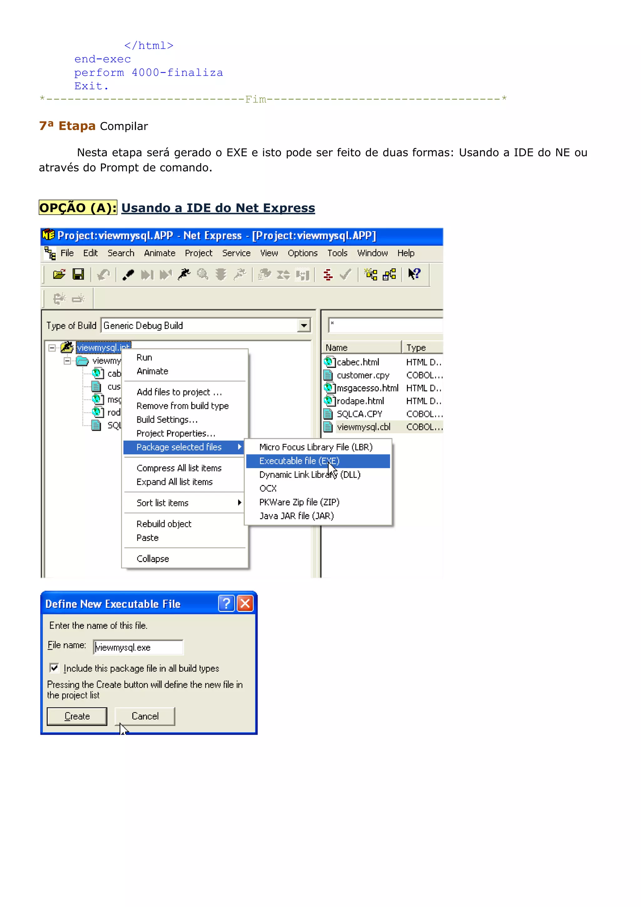</html> end-exec perform 4000-finaliza Exit. *----------------------------Fim---------------------------------* 7ª Etapa Compilar Nesta etapa será gerado o EXE e isto pode ser feito de duas formas: Usando a IDE do NE ou através do Prompt de comando. OPÇÃO (A): Usando a IDE do Net Express 