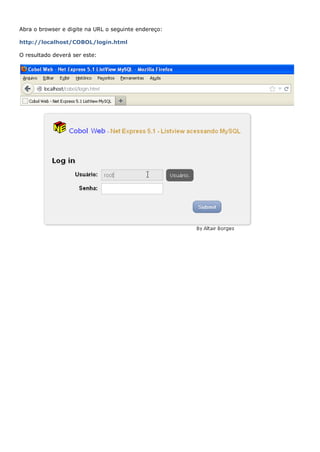 Abra o browser e digite na URL o seguinte endereço:

http://localhost/COBOL/login.html

O resultado deverá ser este:
 