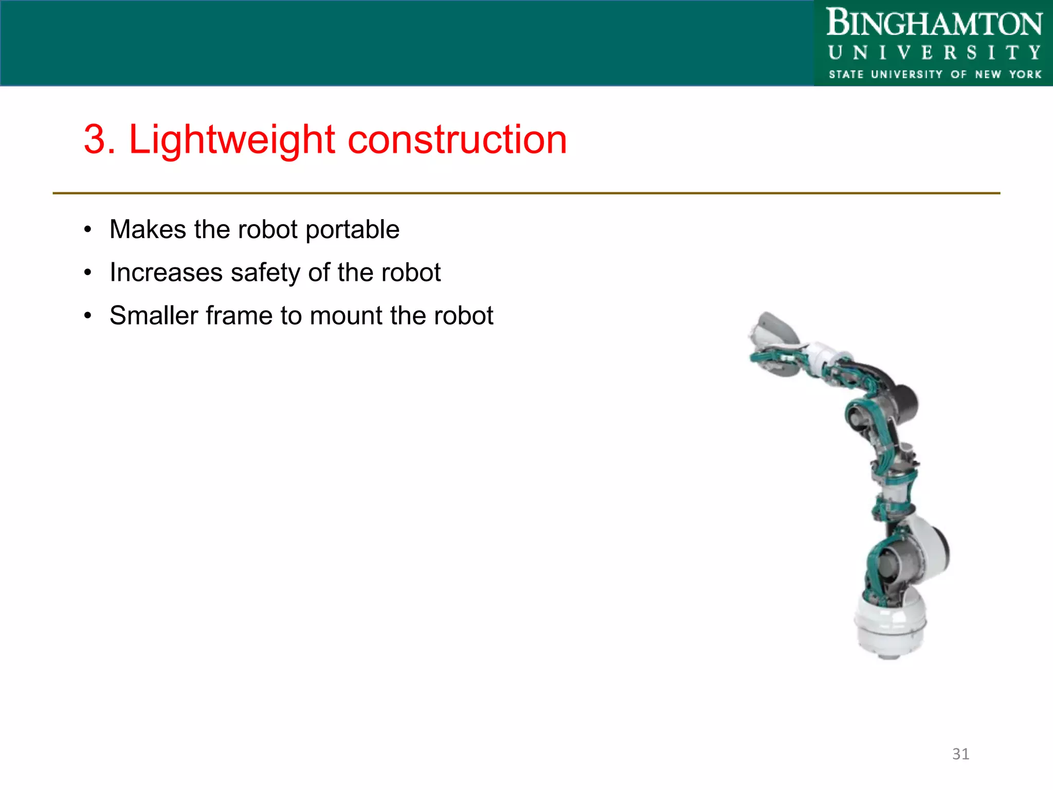 3. Lightweight construction
• Makes the robot portable
• Increases safety of the robot
• Smaller frame to mount the robot
31
 