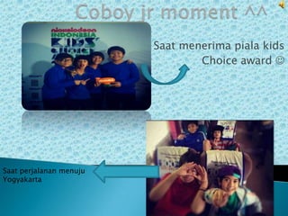 Saat menerima piala kids
                                 Choice award 




Saat perjalanan menuju
Yogyakarta
 
