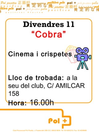 Divendres 11
“Cobra”
Cinema i crispetes
Lloc de trobada: a la
seu del club, C/ AMILCAR
158
Hora: 16.00h
 