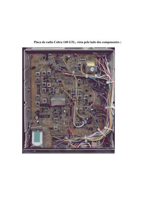 Placa do radio Cobra 148 GTL, vista pelo lado dos componentes :
 
