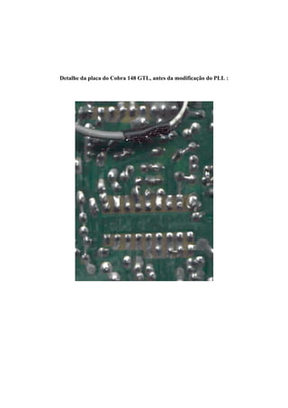 Detalhe da placa do Cobra 148 GTL, antes da modificação do PLL :
 