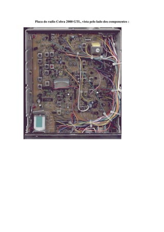 Placa do radio Cobra 2000 GTL, vista pelo lado dos componentes :
 