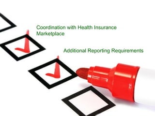 Coordination with Health Insurance
Marketplace
Additional Reporting Requirements
 