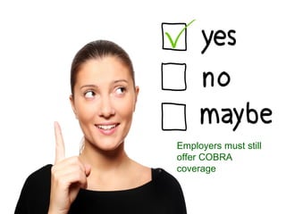 Employers must still
offer COBRA
coverage
 