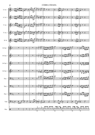 &
&
&
&
&
&
&
&
&
?
?
?
?
ã
b
b
b
b
b
b
bb
b
bb
b
bbb
bbb
A. Sx. 1
A. Sx. 2
T. Sx. 1
T. Sx. 2
B. Sx.
Bb Tpt. 1
Bb Tpt. 2
Bb Tpt. 3
Bb Tpt. 4
Tbn. 1
Tbn. 2
Tbn. 3
Tuba
Perc.
27
œœ œ>
œ œ œ#
œœ œ>
œ œ œ#
œœ œ
>œ œ œn
œœ
œ>œ œ œn
œœ œ>
œ œ œ#
27
∑
∑
∑
∑
∑
∑
∑
œ œ œ
27
∑
j
œ
œ
J
œ
j
œ
œ
J
œ
j
œ
œ j
œ
J
œ
œ
J
œ
j
œ
œ
J
œ
∑
∑
∑
∑
∑
∑
∑
œ œ
∑
œ œ œ
œ
œ œ œ
œ
œ œ œ
œ
œ œ œ œ
œ œ œ
œ
∑
∑
∑
∑
∑
∑
∑
œ œ œ
∑
J
œ œ>
J
œ>
J
œ
œb
>
J
œ#>
J
œ œ>
J
œb>
J
œ œb>
J
œ>
J
œ œ>
J
œ>
‰ œ>
J
œb>
‰ œ>
J
œ>
‰ œ
>
j
œ
>
‰ œ
>
j
œ#
>
‰
œ>
J
œb>
‰ œ>
J
œn>
‰ œ>
J
œn>
J
œ œb
> j
œ
>
j
z z
j
z
Ó
J
œ ‰ Œ
J
œ ‰ Œ
J
œ ‰ Œ
J
œ ‰ Œ
J
œ ‰ Œ
œ œ œ# œ œn œ#
œ œ œ œ œ œ
œ œ œ# œ œ œ
œ œ œ# œ œ œ#
œ œ œn œ œn œn
œ œ œn œ œ œ
œ œ œn œ œ œ
œ œ
z z z z z z
Ó
Œ œ
>
œ#
Œ œ
>
œ#
Œ œ> œ#
Œ œ> œ#
Œ œ
>
œ#
.œ
‰
.œ ‰
.œ ‰
.œ ‰
.œ
‰
.œ ‰
.œ ‰
œ œ
œ
z z z z zæ
Ó
j
œ ‰ Œ
j
œ ‰ Œ
J
œ ‰ Œ
J
œ ‰ Œ
j
œ ‰ Œ
≈ œ œn œ œ œ
≈ œ œ# œ œ œ
≈ œ œ# œ œ œ
≈
œ œn œ œ œ
≈
œ œn œ œ œ
≈ œ œn œ œ œ
≈ œ œ# œ œ œ
œ œ
z z z z z z
Ó
Œ œ
> œ#
Œ œ
> œ#
Œ œN>
œn
Œ œN>
œn
Œ œ
> œ#
.œ ‰
.œ ‰
.œ ‰
.œ ‰
.œ
‰
.œ ‰
.œ ‰
œ œ
œ
z z z z zæ
Ó
j
œ ‰ Œ
j
œ ‰ Œ
J
œ ‰ Œ
J
œ ‰ Œ
j
œ ‰ Œ
≈ œ œ œ œ œ
≈ œ œ# œ œ œ
≈
œ œ œ œ œ#
≈
œ œ œ œ œ
≈
œ œ œ œ œ
≈ œ œn œ œ œ
≈ œ œ œ œ œn
œ œ
z z z z z z
Ó
4 COBRA CRIADA
 