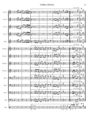 &
&
&
&
&
&
&
&
&
?
?
?
?
ã
b
b
b
b
b
b
bbb
bbb
bb
b
bb
b
..
..
..
..
..
..
..
..
..
..
..
..
..
..
A. Sx. 1
A. Sx. 2
T. Sx. 1
T. Sx. 2
B. Sx.
Bb Tpt. 1
Bb Tpt. 2
Bb Tpt. 3
Bb Tpt. 4
Tbn. 1
Tbn. 2
Tbn. 3
Tuba
Perc.
36
‰. R
œ .œ œ
‰. R
œ .œ œ
‰.
R
œA .œ œ
‰.
R
œA .œ œ
‰. R
œ .œ œ
36
J
œ ‰ Œ
J
œ ‰ Œ
j
œ ‰ Œ
j
œ
‰ Œ
J
œ
‰ Œ
J
œ ‰ Œ
J
œ ‰ Œ
œ œ
36
∑
.œ œ œ œ œ œ
.œ œ œ œ œ œ
.œ œ œ œ œ œ
.œ œ œ œ œ œ
.œ œ œ œ œ œ
∑
∑
∑
∑
∑
∑
∑
œ
œ
∑
1
J
œ ‰ Œ
1
J
œ ‰ Œ
1
j
œ ‰ Œ
1
j
œ ‰ Œ
1
J
œ ‰ œ> œ œ>
1
Œ
œ> œ œ>
1
Œ
œ> œ œ>
1
Œ œ> œ œ
>
1
Œ œ
>
œ œ
>
1
Œ
œ> œ œ>
1
Œ œ> œ œ>
1
Œ
œ> œ œ>
1
J
œ ‰ œ> œ œ>
1j
z ‰ Œ
J
z ‰ Œ
∑
∑
∑
∑
œ œ>
œ œ
œ œ> œ œ>
œ œ>
œ œ>
œ œ
>
œ œ
>
œ œ
> œ œ
>
œ œ> œ œ>
œ œ>
œ
œ>
œ œ> œ œ>
œ œ>
œ œ
>
∑
∑
∑
∑
∑
œ
œb>
œ œb>
œ œ>
œ œb
>
œ œb
>
œ œb>
œ œb>
œ œb>
œ
œb>
∑
≈
œ œ œ
œ
≈
œ œ œ
œ
≈ œ œ œ
œ
≈ œ œ œ
œ
J
œ ‰ Œ
œ œ œ œ
œ
œ œ œ œ
œ
œ œ œ œ
œ
œ
œ œ œ
œ
œ œ œ œ
œ
œ œ œ œ
œ
œ œ œ œ
œ
J
œ ‰ Œ
∑
‰ J
œ>
≈
œ œ#
‰ J
œ>
≈
œ œ#
‰ J
œ>
≈ œ œn
‰ J
œ>
≈ œ œn
‰
J
œ>
≈
œ œ#
‰ J
œ>
Œ
‰ J
œ>
Œ
‰
j
œ
>
Œ
‰ j
œ
>
Œ
‰ J
œ>
Œ
‰ J
œ>
Œ
‰ J
œ>
Œ
‰
J
œ>
Œ
‰ j
z ‰ j
z
‰ J
z ‰ J
z
2
D.S. al Coda
J
œ Œ J
œ>
2
D.S. al Coda
J
œ Œ J
œ>
2
D.S. al Coda
j
œ Œ J
œ>
2
D.S. al Coda
j
œ Œ J
œ>
2
D.S. al Coda
J
œ Œ J
œ>
2
D.S. al Coda
‰
œ> œ œ
œ
>
2
D.S. al Coda
‰ œ>
œn œ œ
>
2
D.S. al Coda
‰ œ
>
œ# œ œ
>
2
D.S. al Coda
‰ œ
> œ œ œ>
2
D.S. al Coda
‰
œ> œ œ
œ>
2
D.S. al Coda
‰
œ> œn œ
œ>
2
D.S. al Coda
‰ œ> œ# œ
œ
>
2
D.S. al Coda
J
œ ‰ œ œ>
2
D.S. al Coda
z z z z z
J
z ‰ z
ﬁ
Œ
œU
ﬁ
Œ œU
ﬁ
Œ
œU
ﬁ
Œ
œU
ﬁ
Œ
œ
U
ﬁ
Œ
œU
ﬁ
Œ
œU
ﬁ
Œ œU
ﬁ
Œ œU
ﬁ
Œ
œU
ﬁ
Œ
œU
ﬁ
Œ
œU
ﬁ
Œ œU
ﬁ
Œ z
U
æ
5COBRA CRIADA
 