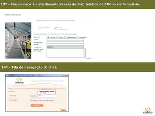 13º - Fale conosco: é o atendimento através do chat, telefone do CAN ou via formulário.




14º - Tela de navegação do chat.




      3º - Clique em Site Consultoria
 