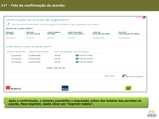 11º - Tela de confirmação do acordo:




    Após a confirmação, o sistema possibilita a impressão online dos boletos das parcelas do
    acordo. Para imprimir, basta clicar em “imprimir boleto”.
      3º - Clique em Site Consultoria
 