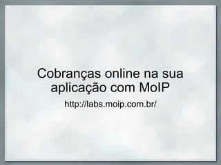 Cobranças online na sua aplicação com MoIP http://labs.moip.com.br/ 