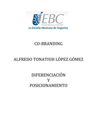 CO-BRANDING
ALFREDO TONATIUH LÓPEZ GÓMEZ
DIFERENCIACIÓN
Y
POSICIONAMIENTO
 