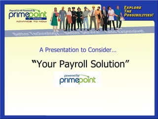 “ Your Payroll Solution” A Presentation to Consider…  
