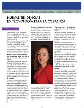 NUEVAS TENDENCIAS
EN TECNOLOGÍA PARA LA COBRANZA.
                                           predictivo a administrar el personal     ¿Qué tienen que ver los tiempos de
Gabriel Pérez Mata                         en un call-center?                       trabajo y descanso en la productivi-
                                           -De varias maneras. Un marcador          dad?
Platicando con varios amigos que           predictivo registra con exactitud la     -Yo lo veo como una caminadora en
tienen call y contact centers de co-       fecha y hora de cada llamada que se      el gimnasio: te va llevando de la mano
branza, detecté que todos tienen algún     realiza en el call-center y quien la     para que cumplas con una rutina de
problema o preocupación relacionada        hizo. Todo queda relacionado con         ejercicio con la que tal vez no cum-
con la tecnología.                         las bases de datos de la cartera, de     plirías por ti mismo, o al menos no
Para esclarecer algunas de estas dudas,                                             siempre.
quise platicar con Martha Cepeda,                                                   El marcador predictivo lleva de la
Directora Comercial de Auronix,                                                     mano a los gestores, para concretar un
empresa líder en soluciones para call y                                             número diario de registros y alcanzar
contact-centers.                                                                    sus cuotas y bonos sin cansarse tanto
A continuación comparto con ustedes                                                 como al hacer una labor desordenada y
algunos de los temas que me parecier-                                               no medida.
on más interesantes sobre la entrevista.                                            Marcando a mano, un gestor hace un
Martha, ¿cuáles son los problemas                                                   promedio de 70 llamadas concretadas
más comunes que tu has detectado en                                                 diarias. Con un marcador predictivo
los call-centers de cobranza actual-                                                bien configurado, se pueden hacer
mente?                                                                              fácilmente más de 00 llamadas dia-
-El problema más común que yo he                                                    rias por gestor, y todo queda registrado
detectado últimamente es que mu-                                                    y medido.
chos call-centers aún no cuentan con                                                Y ¿hay forma de saber qué es lo que
herramientas de administración y                                                    está diciendo cada agente en cada
control eficientes. Entonces no se                                                  llamada?
puede medir quien trabaja y quien no,                                               -Sí, para esto se requiere tecnología de
a veces se obtiene información falsa y                                              grabación. Algunos marcadores pre-
no hay manera de saber quien tiene un                                               dictivos en el mercado además de mar-
compromiso real con la empresa.                                                     car pueden grabar las llamadas y las
¿Te refieres a herramientas de gestión                                              pantallas, etiquetando las grabaciones
de cobranza?                                                                        con el nombre del gestor, folio de la
-Bueno, las herramientas de gestión                                                 gestión y nombre del cliente (además
de cobranza son muy importantes,                                                    de los parámetros convencionales)
pero se requieren además controles                                                  para darle un seguimiento muy estricto
adicionales. En toda administración                                                 a cada llamada y a la negociación con
se recomienda contar con al menos         tal manera que se pueden identificar     cada deudor importante.
tipos de controles. Entonces además        llamadas de trabajo de las demás.        Grabar llamadas es una idea excelente,
de herramientas de gestión, lo ideal es    Hay una mayor consistencia en la         pues te sirve para entrenar a nuevos
tener al menos dos controles adicio-       aplicación de políticas y técnicas, y    agentes, detectar gestores que no estén
nales. Los que yo recomiendo son los       finalmente el marcador predictivo        cumpliendo con el código de ética, para
reportes del marcador predictivo y la      administra los tiempos de trabajo y de   planear negociaciones con deudores
grabación de llamadas y pantallas.         descanso del agente, para maximizar      importantes y para mostrar a tus clientes
¿Cómo puede ayudar un marcador             su productividad.                        el resultado de tu labor de gestión.


 