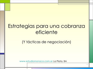 Estrategias para una cobranza eficiente (Y tácticas de negociación) www.estudiomonaco.com.ar  La Plata, BA  