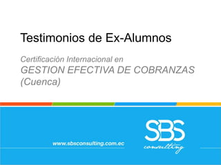 Testimonios de Ex-Alumnos
Certificación Internacional en
GESTION EFECTIVA DE COBRANZAS
(Cuenca)
 
